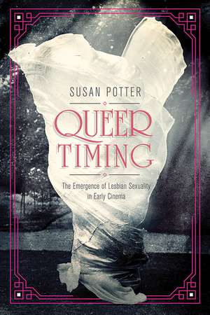 Queer Timing: The Emergence of Lesbian Sexuality in Early Cinema de Susan Potter