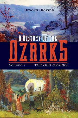 A History of the Ozarks, Volume 1: The Old Ozarks de Brooks Blevins