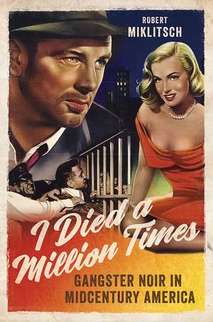 I Died a Million Times: Gangster Noir in Midcentury America de Robert Miklitsch