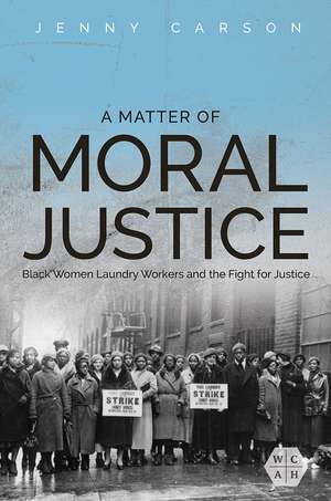 A Matter of Moral Justice: Black Women Laundry Workers and the Fight for Justice de Jenny Carson