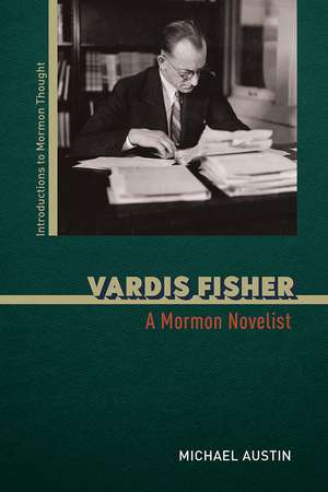 Vardis Fisher: A Mormon Novelist de Michael Austin