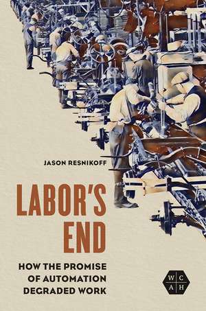 Labor's End: How the Promise of Automation Degraded Work de Jason Resnikoff