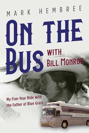 On the Bus with Bill Monroe: My Five-Year Ride with the Father of Blue Grass de Mark Hembree