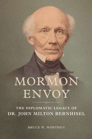 Mormon Envoy: The Diplomatic Legacy of Dr. John Milton Bernhisel de Bruce W. Worthen