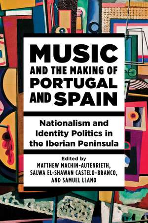 Music and the Making of Portugal and Spain: Nationalism and Identity Politics in the Iberian Peninsula de Matthew Machin-Autenrieth