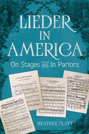 Lieder in America: On Stages and In Parlors de Heather Platt