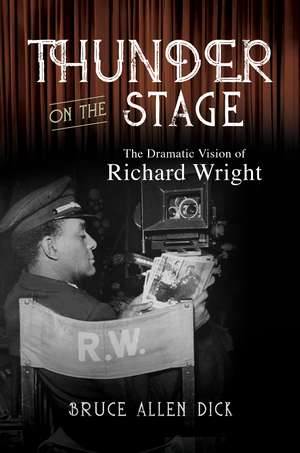 Thunder on the Stage: The Dramatic Vision of Richard Wright de Bruce Allen Dick