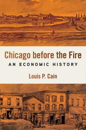 Chicago Before the Fire: An Economic History de Louis P. Cain