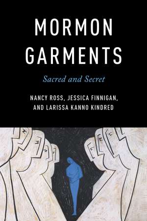 Mormon Garments: Sacred and Secret de Nancy Ross