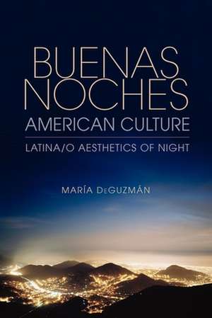 Buenas Noches, American Culture – Latina/o Aesthetics of Night de María Deguzmán