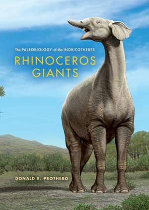 Rhinoceros Giants – The Paleobiology of Indricotheres de Donald R. Prothero