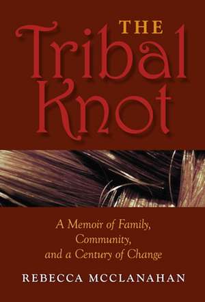 The Tribal Knot – A Memoir of Family, Community, and a Century of Change de Rebecca Mcclanahan