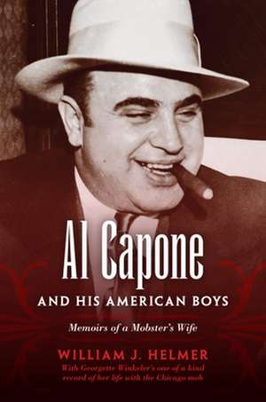 Al Capone and His American Boys – Memoirs of a Mobster`s Wife de William J. Helmer