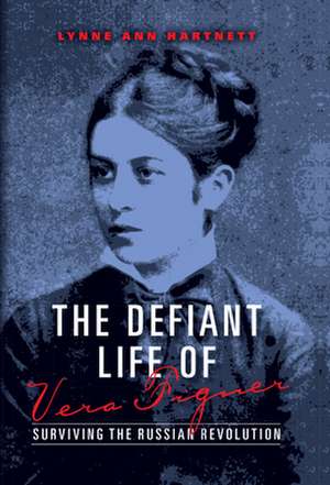 The Defiant Life of Vera Figner – Surviving the Russian Revolution de Lynne Ann Hartnett