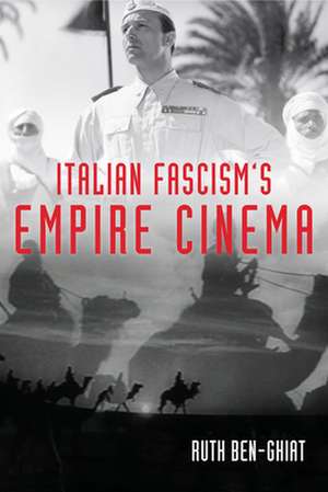 Italian Fascism`s Empire Cinema de Ruth Ben–ghiat