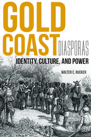 Gold Coast Diasporas: Identity, Culture, and Power de Jr. Rucker, Walter C.