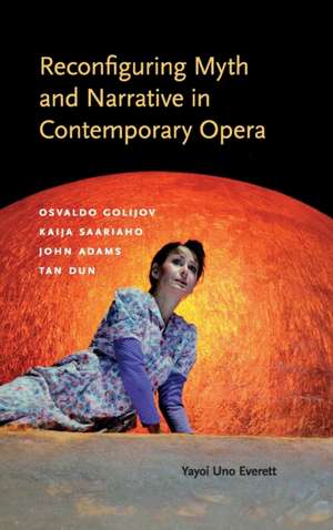 Reconfiguring Myth and Narrative in Contemporary – Osvaldo Golijov, Kaija Saariaho, John Adams, and Tan Dun de Yayoi Uno Everett