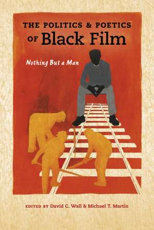 Politics and Poetics of Black Film: Nothing But a Man de David C. Wall