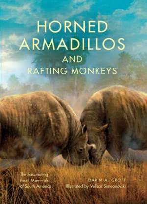 Horned Armadillos and Rafting Monkeys – The Fascinating Fossil Mammals of South America de Darin A. Croft