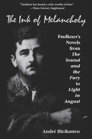 The Ink of Melancholy – Faulkner`s Novels from the Sound and the Fury to Light in August de André Bleikasten