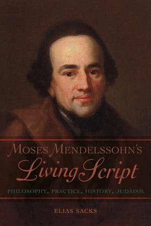 Moses Mendelssohn`s Living Script – Philosophy, Practice, History, Judaism de Elias Sacks