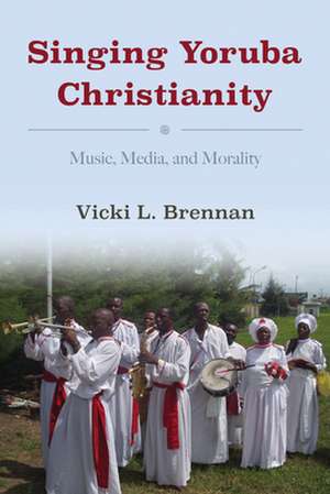 Singing Yoruba Christianity – Music, Media, and Morality de Vicki L. Brennan