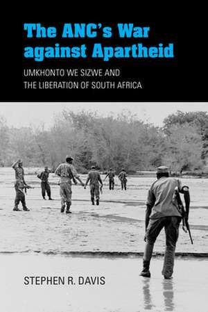 The ANC`s War against Apartheid – Umkhonto we Sizwe and the Liberation of South Africa de Stephen R. Davis