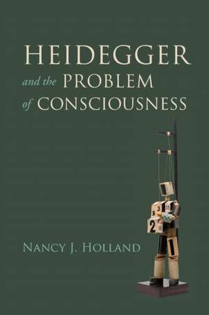 Heidegger and the Problem of Consciousness de Nancy J. Holland