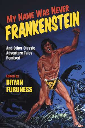 My Name Was Never Frankenstein – And Other Classic Adventure Tales Remixed de Bryan Furuness