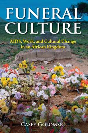 Funeral Culture – AIDS, Work, and Cultural Change in an African Kingdom de Casey Golomski