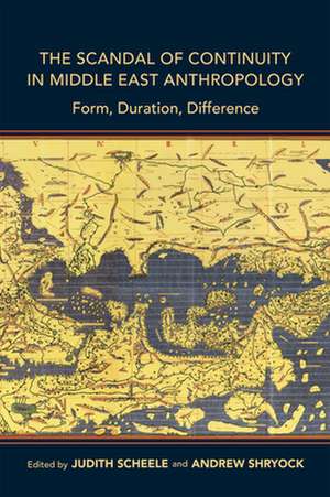 The Scandal of Continuity in Middle East Anthrop – Form, Duration, Difference de Judith Scheele