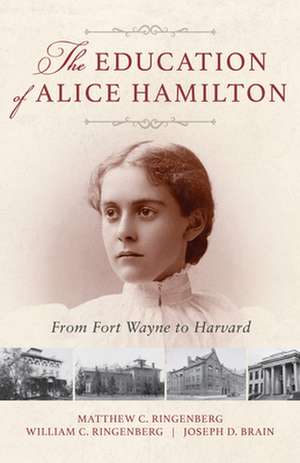 The Education of Alice Hamilton – From Fort Wayne to Harvard de Matthew C. Ringenberg