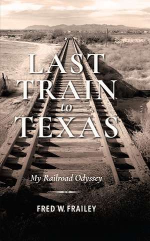 Last Train to Texas – My Railroad Odyssey de Fred W. Frailey