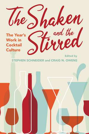 The Shaken and the Stirred – The Year`s Work in Cocktail Culture de Stephen Schneider