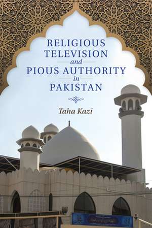 Religious Television and Pious Authority in Pakistan de Taha Kazi