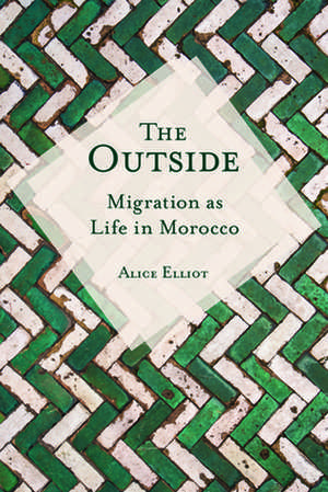 The Outside – Migration as Life in Morocco de Alice Elliot