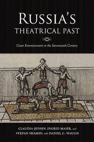 Russia`s Theatrical Past – Court Entertainment in the Seventeenth Century de Claudia R. Jensen