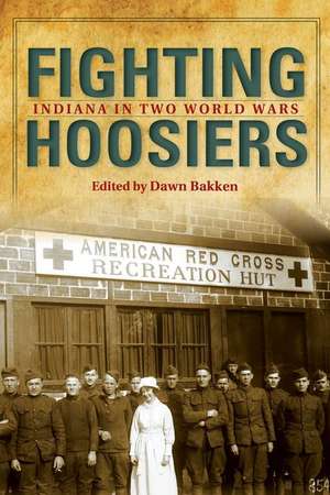 Fighting Hoosiers – Indiana in Two World Wars de Dawn Bakken