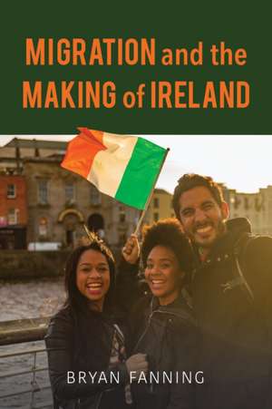 Migration and the Making of Ireland de Bryan Fanning