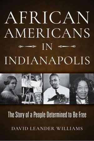 African Americans in Indianapolis – The Story of a People Determined to Be Free de David L. Williams