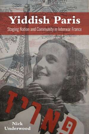 Yiddish Paris – Staging Nation and Community in Interwar France de Nick Underwood