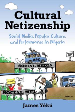 Cultural Netizenship – Social Media, Popular Culture, and Performance in Nigeria de James Yékú