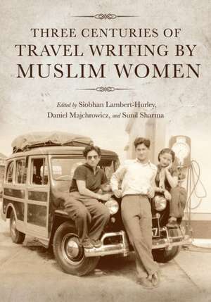 Three Centuries of Travel Writing by Muslim Women de Siobhan Lambert–hurley