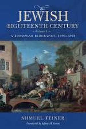 The Jewish Eighteenth Century, Volume 2 – A European Biography, 1750–1800 de Shmuel Feiner