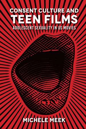 Consent Culture and Teen Films – Adolescent Sexuality in US Movies de Michele Meek