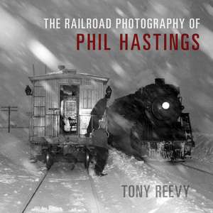 The Railroad Photography of Phil Hastings de Tony Reevy