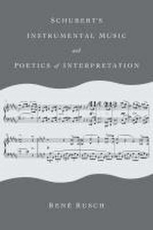 Schubert`s Instrumental Music and Poetics of Interpretation de René Rusch