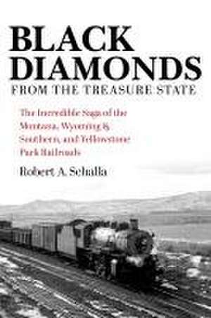 Black Diamonds from the Treasure State – The Incredible Saga of the Montana, Wyoming & Southern, and Yellowstone Park Railroads de Robert A. Schalla