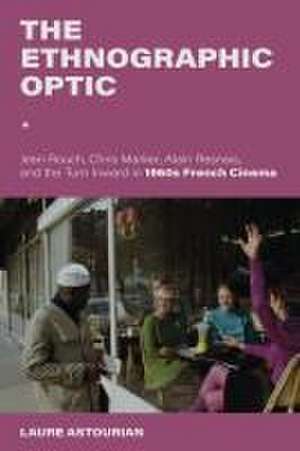 The Ethnographic Optic – Jean Rouch, Chris Marker, Alain Resnais, and the Turn Inward in 1960s French Cinema de Laure Astourian