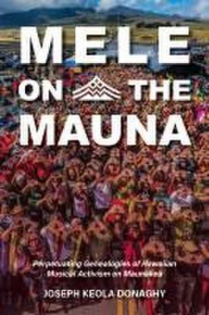 Mele on the Mauna – Perpetuating Genealogies of Hawaiian Musical Activism on Maunakea de Joseph Keola Donaghy